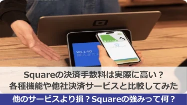 Square（スクエア）の決済手数料は実際に高い？各種機能や他社決済サービスと比較してみた