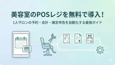 美容室のPOSレジを無料で導入！1人サロンの予約・会計・確定申告を自動化する最強ガイド